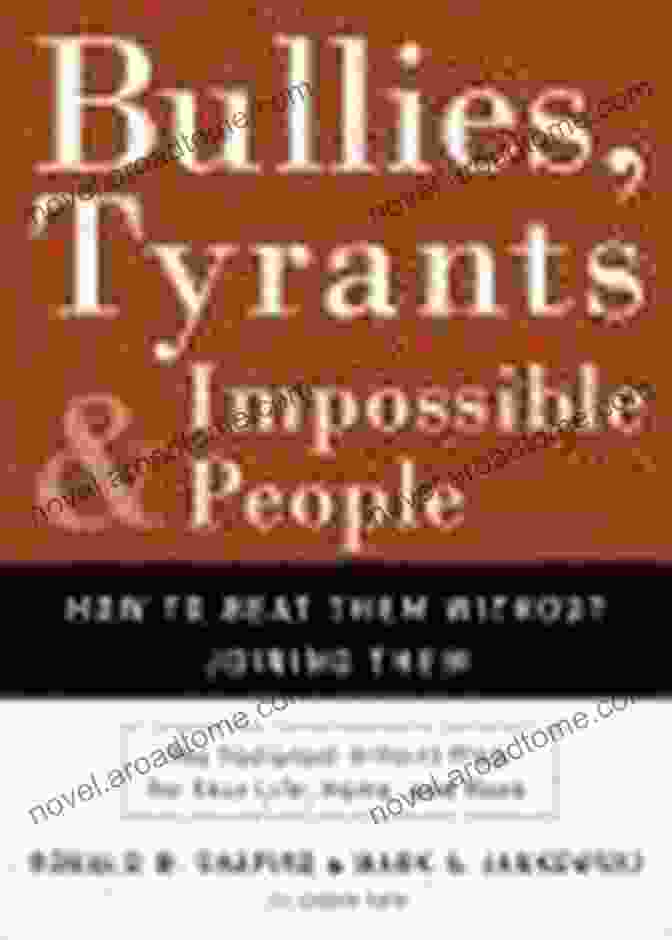 Book Cover Of 'Bullies, Tyrants, And Impossible People' Bullies Tyrants And Impossible People: How To Beat Them Without Joining Them