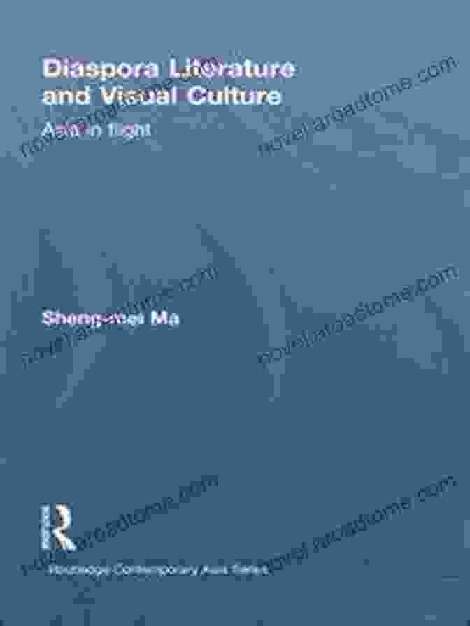 Diaspora Literature And Visual Culture: Interrogating Identity And Displacement Through The Arts Diaspora Literature And Visual Culture: Asia In Flight (Routledge Contemporary Asia 27)