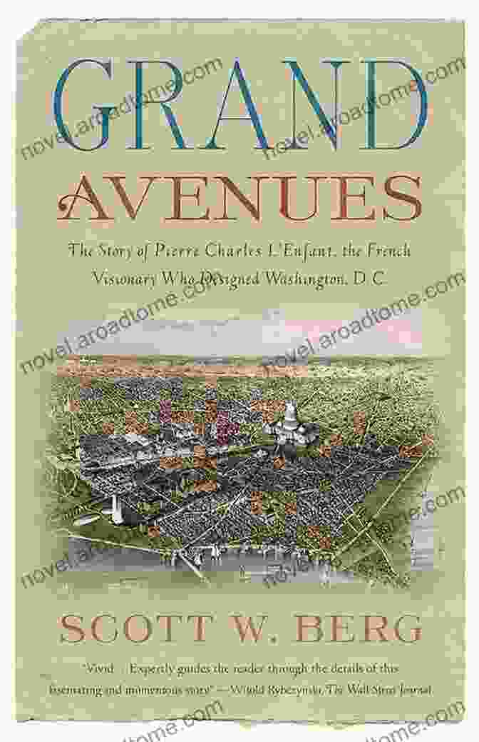 Pierre Charles L'Enfant, The Visionary Architect Behind Washington, D.C. Grand Avenues: The Story Of Pierre Charles L Enfant The French Visionary Who Designed Washington D C