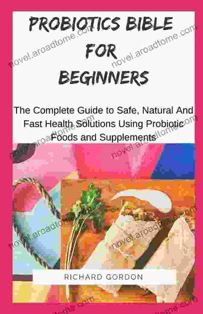 Probiotics Bible For Beginners Book Cover PROBIOTICS BIBLE FOR BEGINNERS: The Complete Guide To Safe Natural And Fast Health Solutions Using Probiotic Foods And Supplements