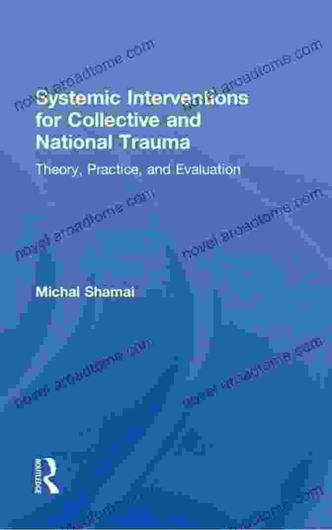 Systemic Interventions For Healing Collective And National Trauma Systemic Interventions For Collective And National Trauma: Theory Practice And Evaluation