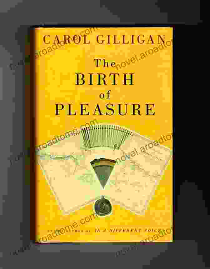 The Birth Of Pleasure By Carol Gilligan The Birth Of Pleasure Carol Gilligan