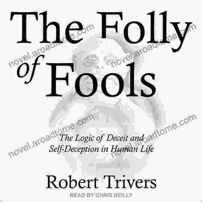 The Logic Of Deceit And Self Deception In Human Life The Folly Of Fools: The Logic Of Deceit And Self Deception In Human Life