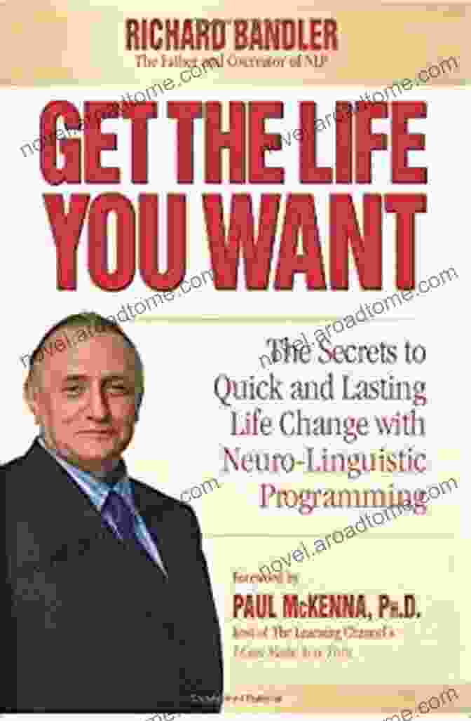 The Secrets To Quick And Lasting Life Change With Neuro Linguistic Programming Get The Life You Want: The Secrets To Quick And Lasting Life Change With Neuro Linguistic Programming