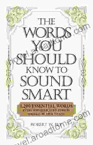 The Words You Should Know To Sound Smart: 1200 Essential Words Every Sophisticated Person Should Be Able To Use