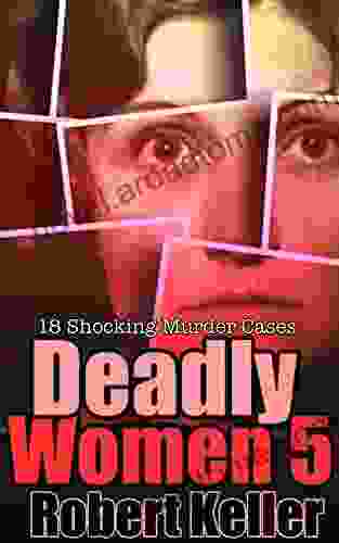Deadly Women Volume 5: 18 Shocking True Crime Cases Of Women Who Kill
