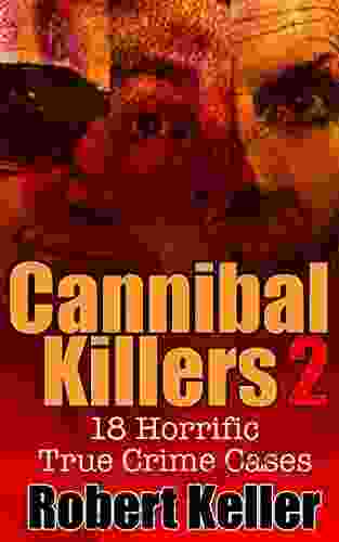 True Crime: Cannibal Killers Volume 2: 18 Horrific True Murder Cases (True Crime Cases)