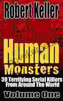 Human Monsters Volume 1: 30 Terrifying Serial Killers From Around The World