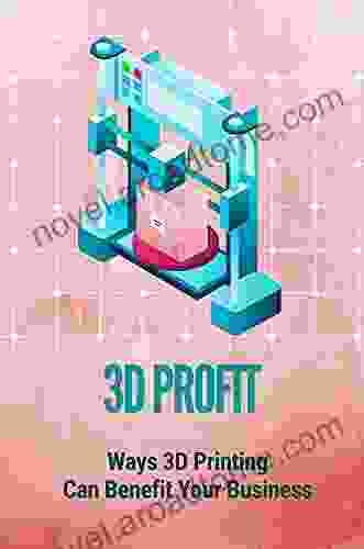 3D Profit: Ways 3D Printing Can Benefit Your Business: 3D Printing Benefits To Business