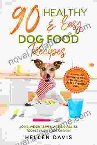 90 Healthy Easy Dog Food Recipes: Homemade Nutritious Meals for Specialty Diets Everyday Care Joint Weight Liver Age Diabetes Recipes from Your Kitchen