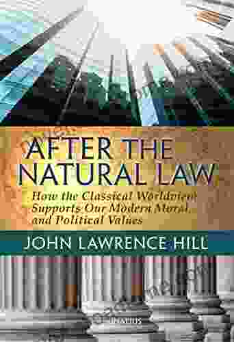 After The Natural Law: How The Classical Worldview Supports Our Modern Moral And Political Views