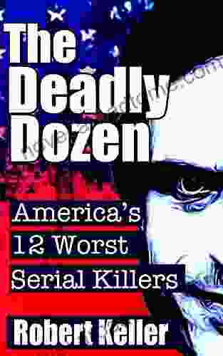 The Deadly Dozen: America S 12 Worst Serial Killers (American Serial Killers)
