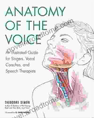 Anatomy Of The Voice: An Illustrated Guide For Singers Vocal Coaches And Speech Therapists