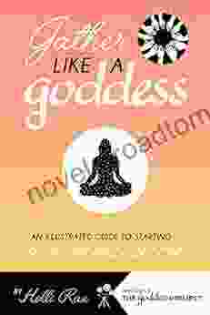Gather Like A Goddess: An Illustrated Guide To Starting A Women S Circle