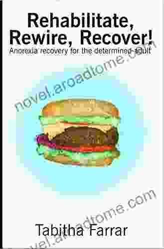 Rehabilitate Rewire Recover : Anorexia Recovery For The Determined Adult