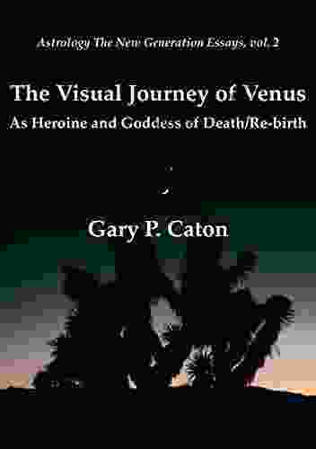 The Visual Journey of Venus: As Heroine and Goddess of Death/Re birth (Astrology the New Generation 2)