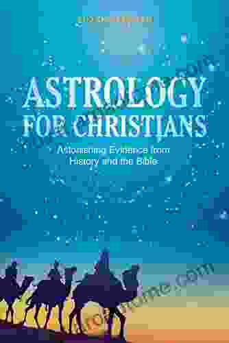 Astrology For Christians: Astonishing Evidence From History And The Bible