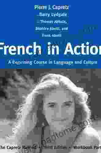 French in Action: A Beginning Course in Language and Culture: The Capretz Method Third Edition Part 1: A Beginning Course in Language and Culture: The Capretz Method Part 1