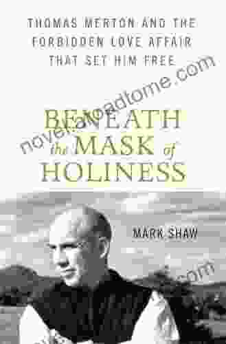 Beneath The Mask Of Holiness: Thomas Merton And The Forbidden Love Affair That Set Him Free