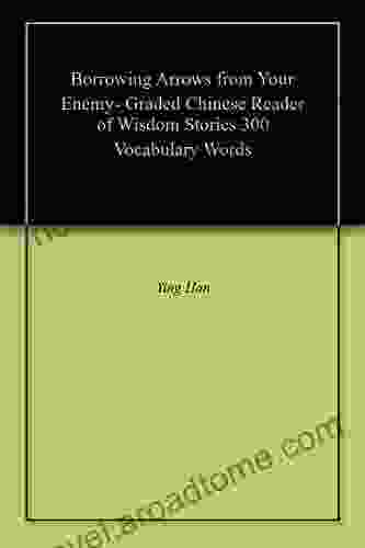 Borrowing Arrows from Your Enemy Graded Chinese Reader of Wisdom Stories 300 Vocabulary Words