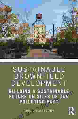 Sustainable Brownfield Development: Building a Sustainable Future on Sites of our Polluting Past