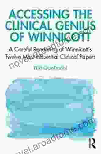 Accessing The Clinical Genius Of Winnicott: A Careful Rendering Of Winnicott S Twelve Most Influential Clinical Papers