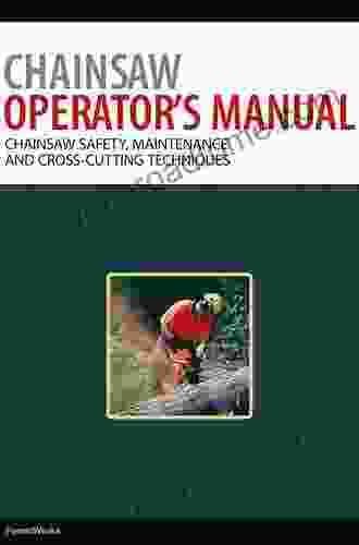 Chainsaw Operator S Manual: Chainsaw Safety Maintenance And Cross Cutting Techniques