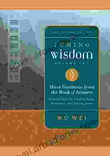 I Ching Wisdom Volume Two: More Guidance From The Of Answers