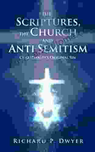 The Scriptures The Church And Anti Semitism: Christianity S Original Sin