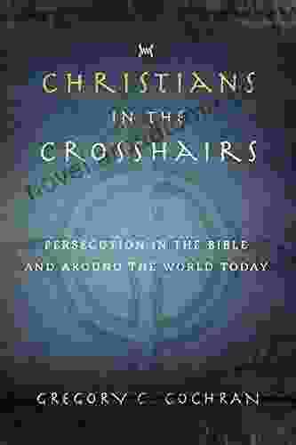Christians In The Crosshairs: Persecution In The Bible And Around The World Today