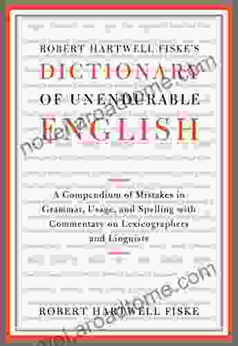 Robert Hartwell Fiske S Dictionary Of Unendurable English: A Compendium Of Mistakes In Grammar Usage And Spelling With Commentary On Lexicographers And Linguists