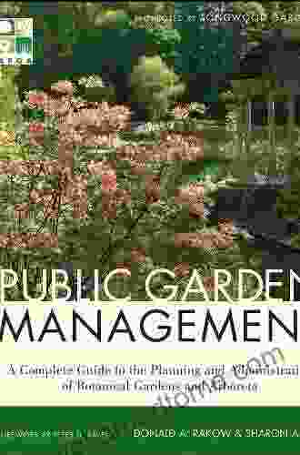 Public Garden Management: A Complete Guide To The Planning And Administration Of Botanical Gardens And Arboreta