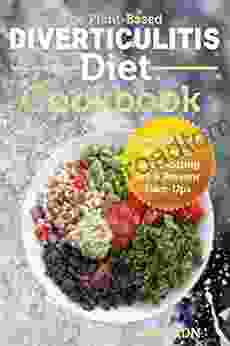 The Plant Based Diverticulitis Diet Cookbook: Low FODMAP Recipes To Cure Bloating IBS Prevent Flare Ups