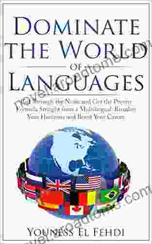 DOMINATE THE WORLD OF LANGUAGES: CUT THROUGH THE NOISE AND GET THE PROVEN FORMULA STRAIGHT FROM A MULTILINGUAL BROADEN YOUR HORIZONS AND BOOST YOUR CAREER