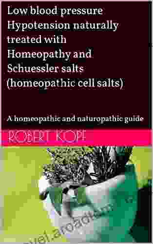 Low blood pressure Hypotension naturally treated with Homeopathy and Schuessler salts (homeopathic cell salts): A homeopathic and naturopathic guide