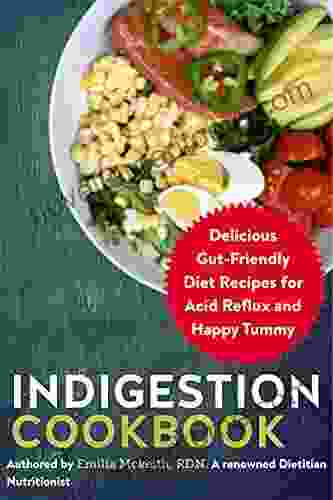 Indigestion Cookbook: Delicious Gut Friendly Diet Recipes for Acid Reflux and Happy Tummy