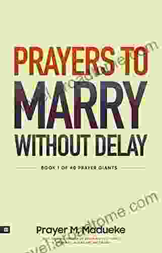 Prayers To Marry Without Delay: Destroying Demonic Delays To Your Marital Destiny Pray Your Way Into Marital Breakthrough (40 Prayer Giants 1)