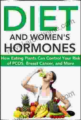 Diet And Women S Hormones: How Eating Plants Can Control Your Risk Of PCOS Breast Cancer And More (Natural Disease Prevention 1)