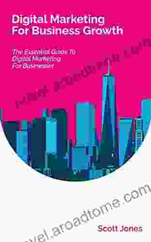 Digital Marketing For Business Growth: The Essential Guide To Digital Marketing For Businesses (360 Degree Marketing For Business Growth)