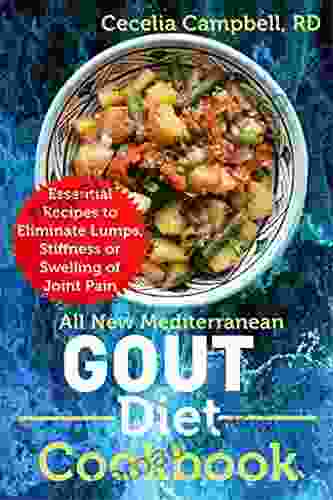 All New Mediterranean Gout Diet Cookbook: Essential Recipes To Eliminate Lumps Stiffness Or Swelling Of Joint Pain