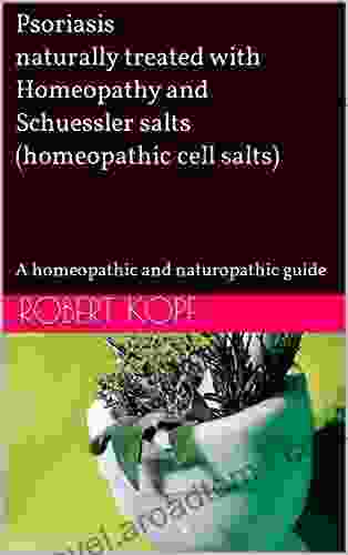 Psoriasis Naturally Treated With Homeopathy And Schuessler Salts (homeopathic Cell Salts): A Homeopathic And Naturopathic Guide