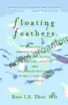 Floating Feathers: A Doctor s Harrowing Experience as a Patient Within Conventional Medicine and an Impassioned Call for the Future of Care in America