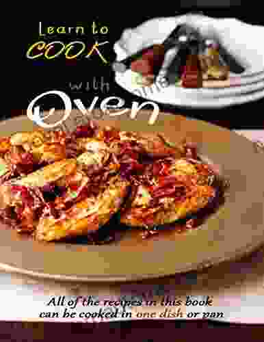 Learn to Cook with Oven: All of the recipes in this can be cooked in one dish or pan