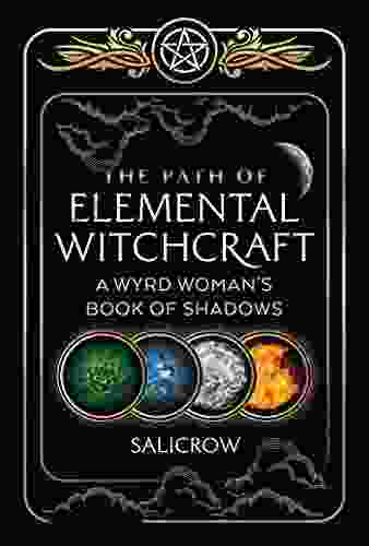 The Path Of Elemental Witchcraft: A Wyrd Woman S Of Shadows