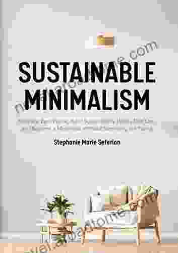 Sustainable Minimalism: Embrace Zero Waste Build Sustainability Habits That Last And Become A Minimalist Without Sacrificing The Planet (Green Housecleaning Zero Waste Living)