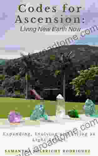 Codes For Ascension: Living New Earth Now: Expanding Evolving And Living As Light Beings