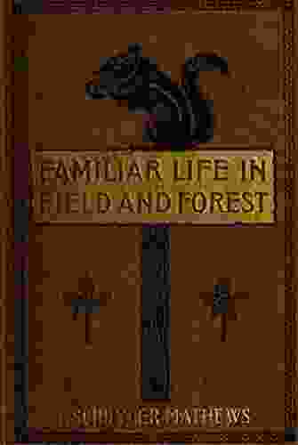 Familiar Life in the Field and Forest: Illustrated 1898