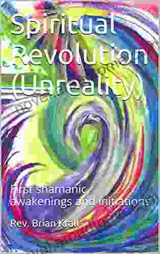 Spiritual Revolution (Unreality): First Shamanic Awakenings And Initiations (Spirit Metamorphosis 1)
