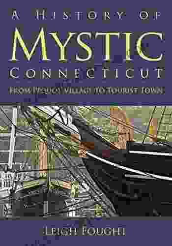 A History Of Mystic Connecticut: From Pequot Village To Tourist Town (Brief History)