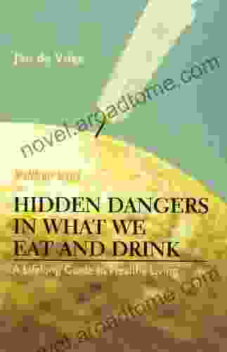 Hidden Dangers In What We Eat And Drink: A Lifelong Guide To Healthy Living (Jan De Vries Healthcare)